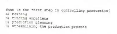 What is the first step in controlling production?
A) routing
B) finding suppliers
C) production planning
D) streamlining the production process