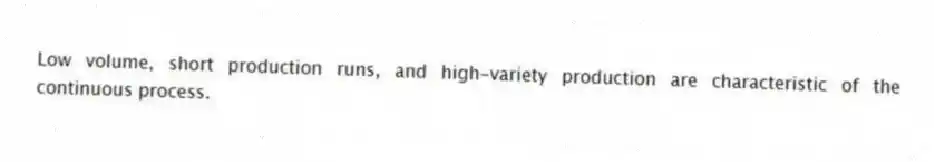 Low volume, short production runs, and high-variety production are characteristic of the continuous process.
