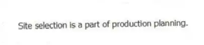 Site selection is a part of production planning.