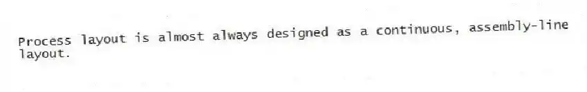 Process layout is almost always designed as a continuous, assembly-line layout.