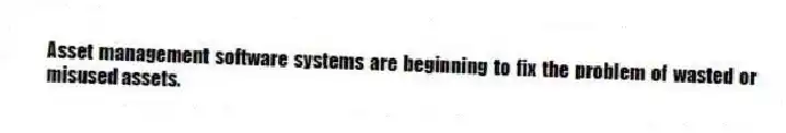 Asset management software systems are beginning to fix the problem of wasted or misused assets.