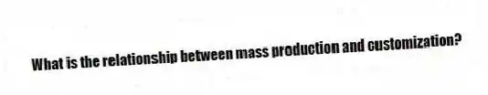What is the relationship between mass production and customization?
