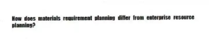 How does materials requirement planning differ from enterprise resource planning?