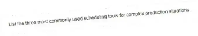 List the three most commonly used scheduling tools for complex production situations.