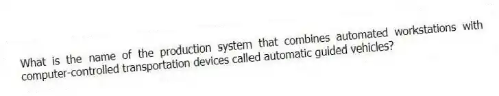 What is the name of the production system that combines automated workstations with computer-controlled transportation devices called automatic guided vehicles?
