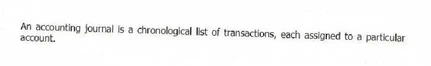 An accounting journal is a chronological list of transactions, each assigned to a particular account.