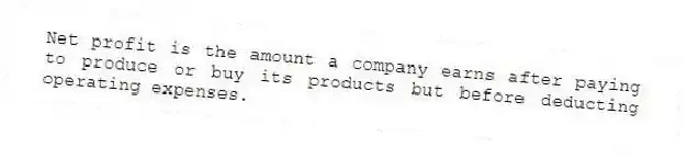 Net profit is the amount a company earns after paying to produce or buy its products but before deducting operating expenses.