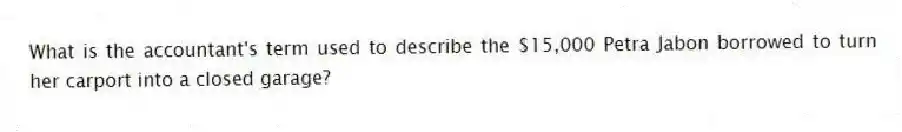 What is the accountant's term used to describe the $15,000 Petra Jabon borrowed to turn her carport into a closed garage?