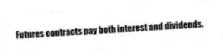Futures contracts pay both interest and dividends.