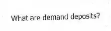 What are demand deposits?