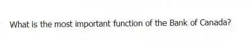 What is the most important function of the Bank of Canada?