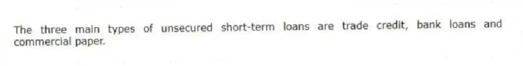 The three main types of unsecured short-term loans are trade credit, bank loans and commercial paper.