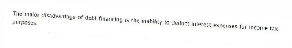 The major disadvantage of debt financing is the inability to deduct interest expenses for income tax purposes.