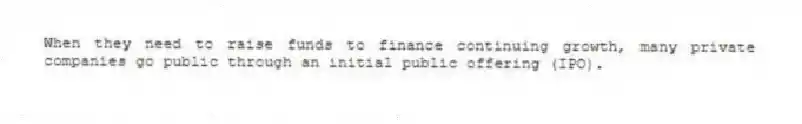 When they need to raise funds to finance continuing growth, many private companies go public through an initial public offering (IPO).