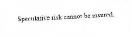 Speculative risk cannot be insured.