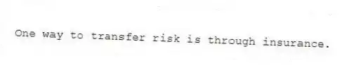 One way to transfer risk is through insurance.