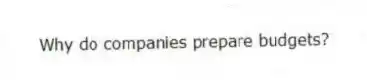 Why do companies prepare budgets?