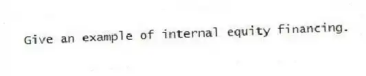 Give an example of internal equity financing.