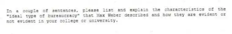 In a couple of sentences, please list and explain the characteristics of the "ideal type of bureaucracy" that Max Weber described and how they are evident or not evident in your college or university.