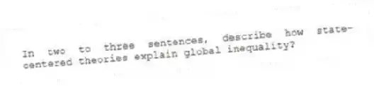 In two to three sentences, describe how state-centered theories explain global inequality?