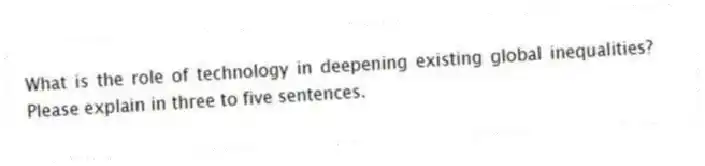 What is the role of technology in deepening existing global inequalities? Please explain in three to five sentences.