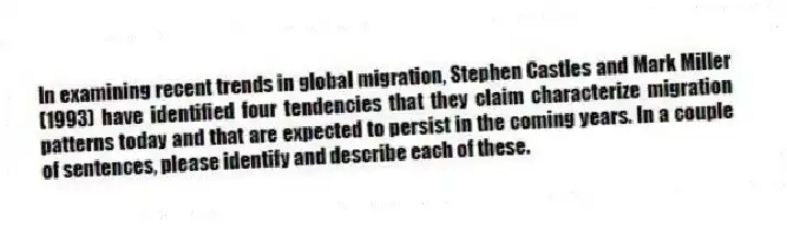 In examining recent trends in global migration, Stephen Castles and Mark Miller (1993) have identified four tendencies that they claim characterize migration patterns today and that are expected to persist in the coming years. In a couple of sentences, please identify and describe each of these.