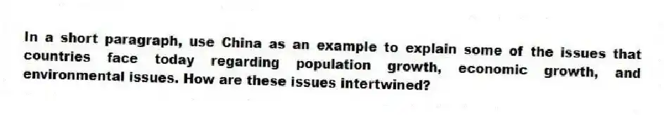 In a short paragraph, use China as an example to explain some of the issues that countries face today regarding population growth, economic growth, and environmental issues. How are these issues intertwined?