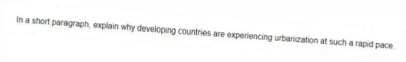 In a short paragraph, explain why developing countries are experiencing urbanization at such a rapid pace.