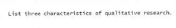 List three characteristics of qualitative research.