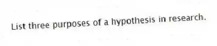 List three purposes of a hypothesis in research.