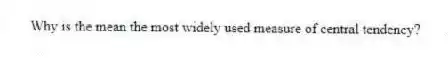 Why is the mean the most widely used measure of central tendency?