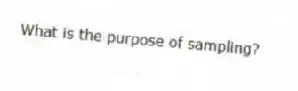 What is the purpose of sampling?