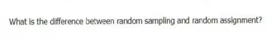What is the difference between random sampling and random assignment?