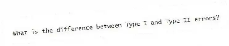 What is the difference between Type I and Type II errors?