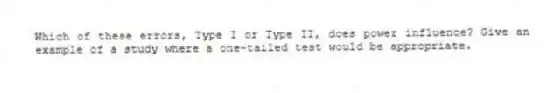 Which of these errors, Type I or Type II, does power influence? Give an example of a study where a one-tailed test would be appropriate.