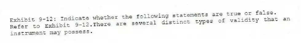 Exhibit 9-12: Indicate whether the following statements are true or false.
-Refer to Exhibit 9-12.There are several distinct types of validity that an instrument may possess.