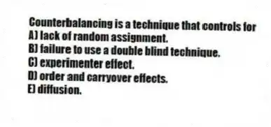 Counterbalancing is a technique that controls for
A) lack of random assignment.
B) failure to use a double blind technique.
C) experimenter effect.
D) order and carryover effects.
E) diffusion.