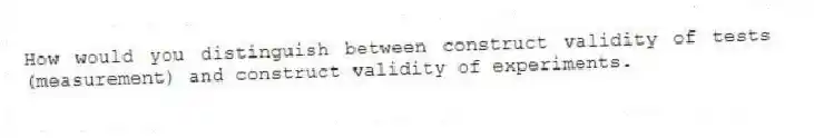 How would you distinguish between construct validity of tests (measurement) and construct validity of experiments.