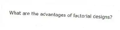 What are the advantages of factorial designs?