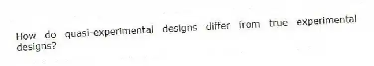 How do quasi-experimental designs differ from true experimental designs?
