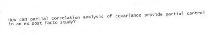 How can partial correlation analysis of covariance provide partial control in an ex post facto study?