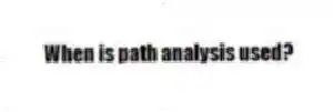 When is path analysis used?