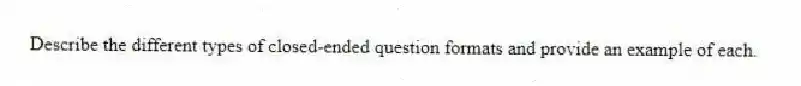 Describe the different types of closed-ended question formats and provide an example of each.