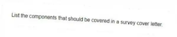 List the components that should be covered in a survey cover letter.