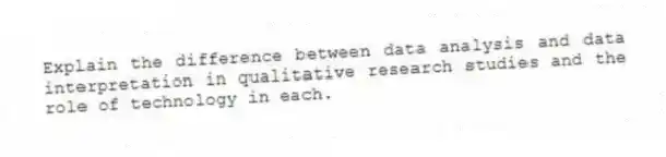 Explain the difference between data analysis and data interpretation in qualitative research studies and the role of technology in each.