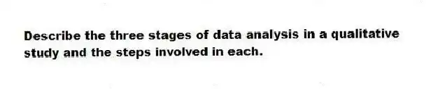 Describe the three stages of data analysis in a qualitative study and the steps involved in each.