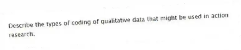 Describe the types of coding of qualitative data that might be used in action research.