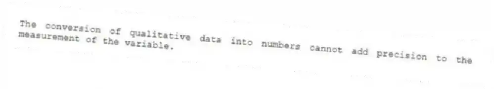 The conversion of qualitative data into numbers cannot add precision to the measurement of the variable.