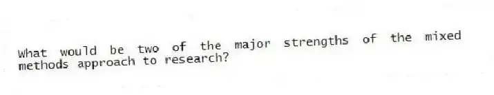 What would be two of the major strengths of the mixed methods approach to research?