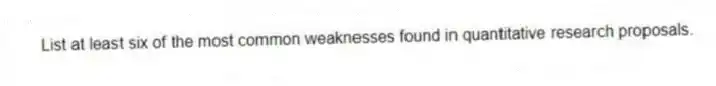 List at least six of the most common weaknesses found in quantitative research proposals.